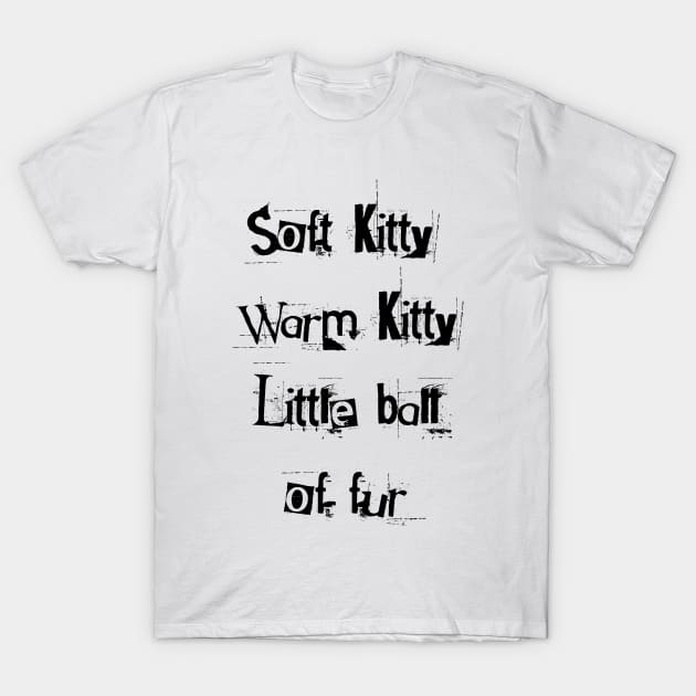 Soft kitty, warm kitty, little ball of fur T-Shirt by Happyoninside